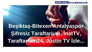 Beşiktaş-Bitexen Antalyaspor Şifresiz Taraftarium, İnatTV, Taraftarium24, Justin TV İzle Bitexen 2022